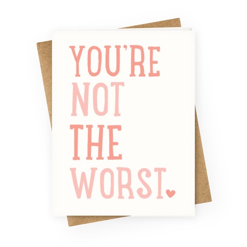 You're Not The Worst Greeting Card