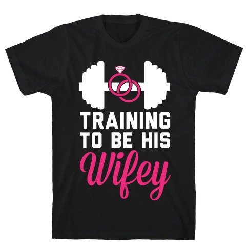 Training To Be His Wifey T-Shirt