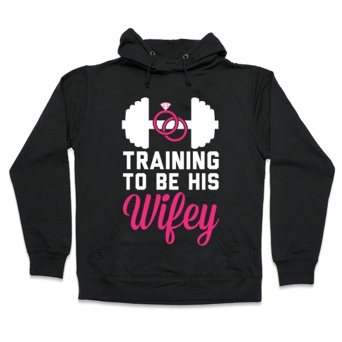 Training To Be His Wifey Hooded Sweatshirt