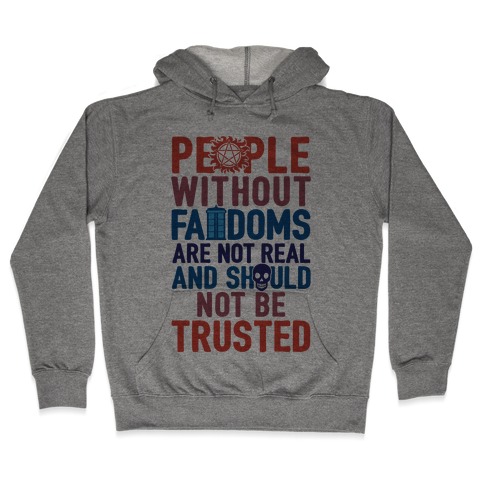 People Without Fandoms Are Not Real And Should Not Be Trusted Hooded Sweatshirt