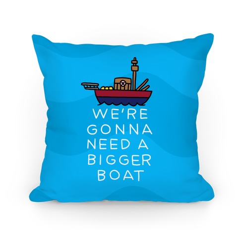 We're Gonna Need a Bigger Boat Pillow
