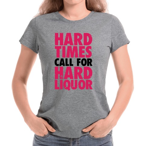 Hard Times Call for Hard Liquor Tshirt Gift for Friend Drinking T Shirt Tough Times