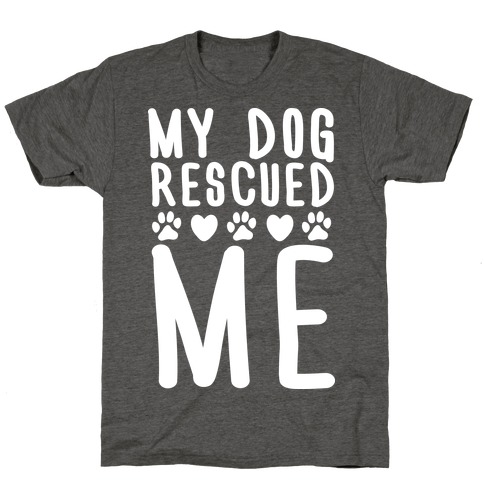 My Dog Rescued Me T-Shirt
