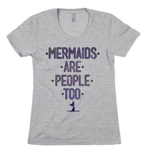 Mermaids Are People Too Womens T-Shirt