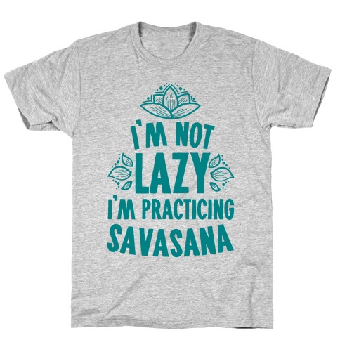 I'm Not Lazy I'm Practicing Savasana T-Shirt