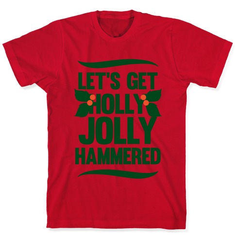 Let's Get Hollly Jolly Hammered T-Shirts | LookHUMAN