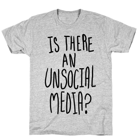 Is There An Unsocial Media? T-Shirt