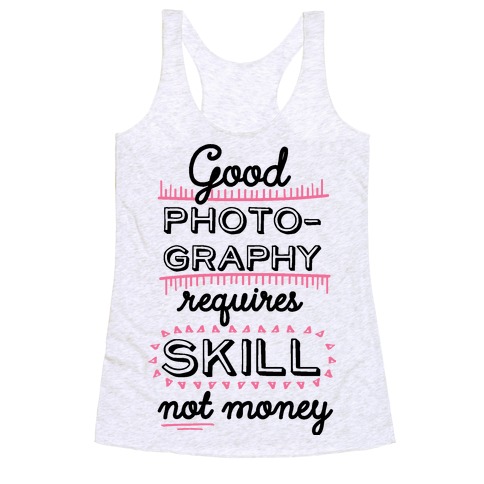 Good Photography Requires Skill Not Money Racerback Tank Top