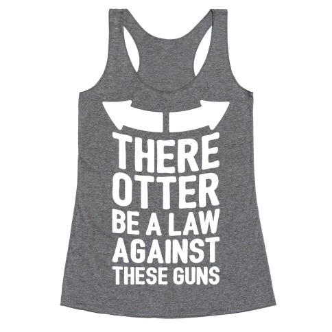 There Otter Be A Law Against These Guns Racerback Tank Top