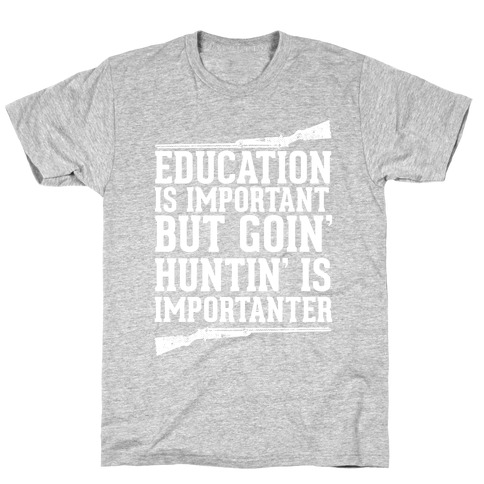 Goin' Huntin' is Importanter T-Shirt