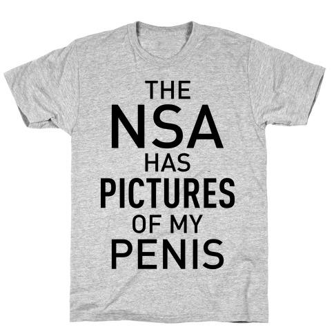 The NSA Has Pictures of My Penis T-Shirt