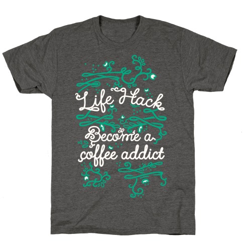 Life Hack Become A Coffee Addict T-Shirt