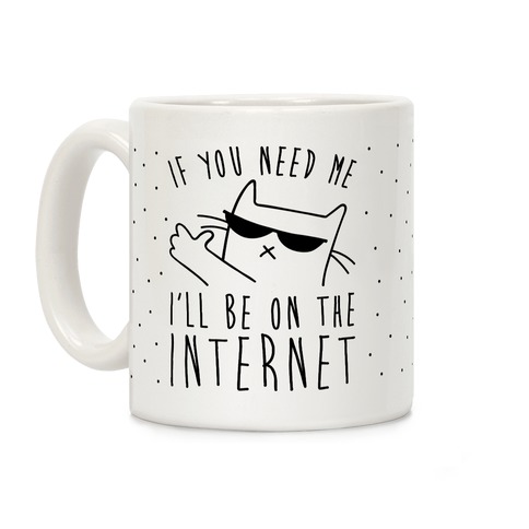 If You Need Me, I'll Be On The Internet Coffee Mug
