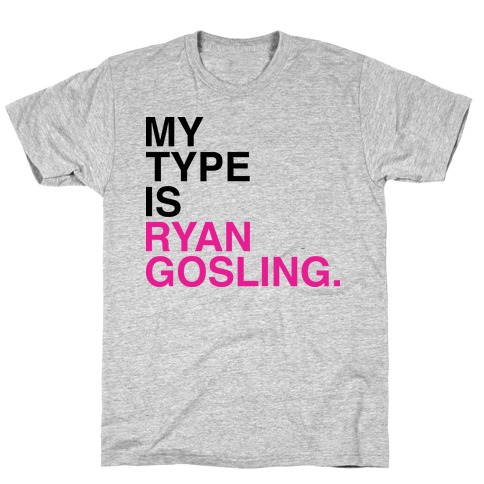 My Type Is Ryan Gosling. T-Shirt