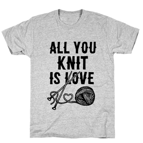 All You Knit Is Love T-Shirt