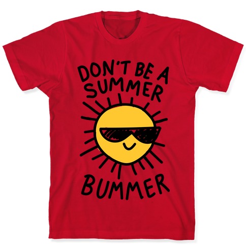 Don't Be A Summer Bummer T-Shirts
