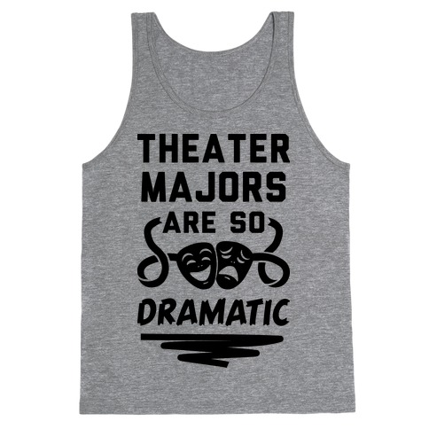 Theater Majors Are Dramatic Tank Top