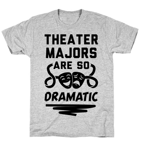 Theater Majors Are Dramatic T-Shirt