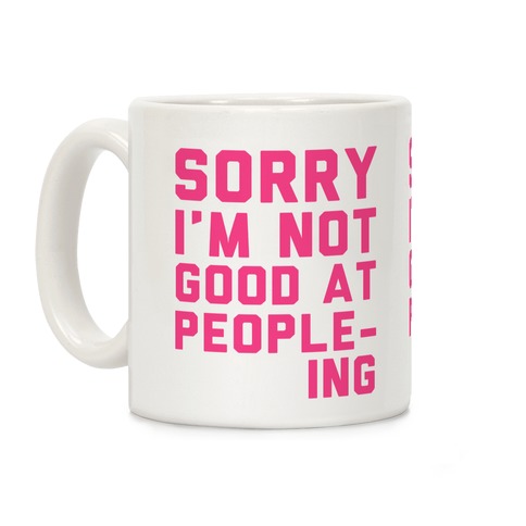 Sorry. I'm Not Good At Peopleing Coffee Mug