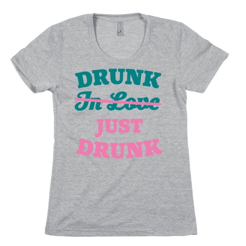Drunk. Just Drunk Womens T-Shirt