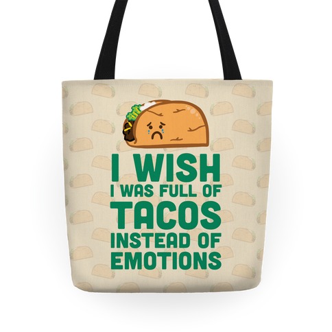 I Wish I Was Full Of Tacos Instead Of Emotions Tote