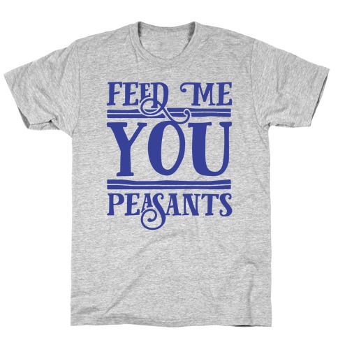 Feed Me You Peasants T-Shirt