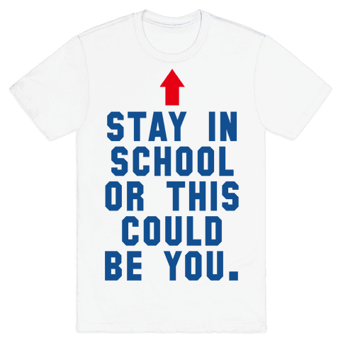 Stay in School or this Could be You - TShirt - HUMAN