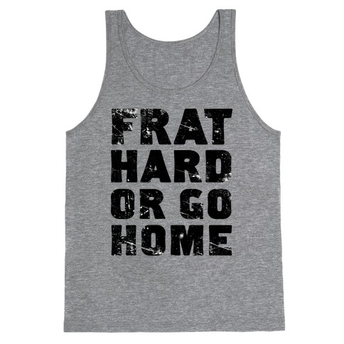 Frat Hard Or Go Home Tank Tops Lookhuman