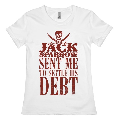 Jack Sparrow Sent Me To Settle His Debt Womens T-Shirt