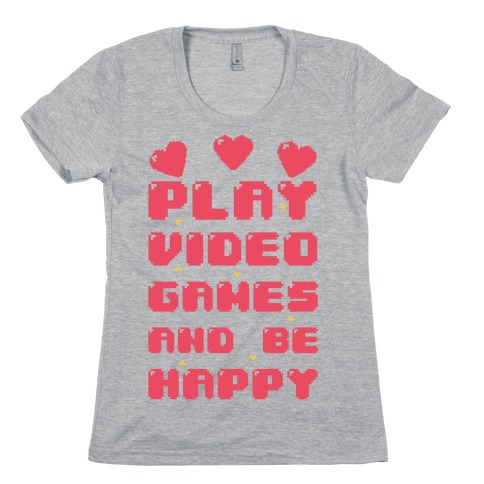 Play Video Games And Be Happy Womens T-Shirt