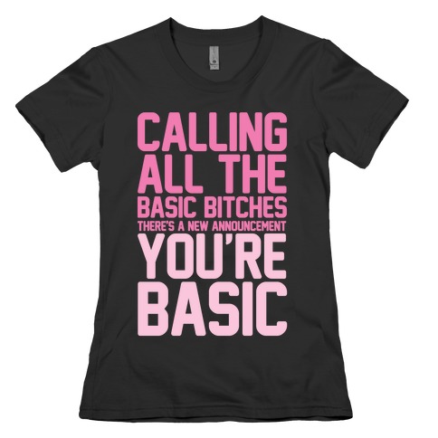 Calling All The Basic Bitches Womens T-Shirt