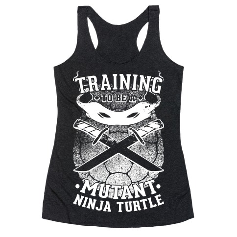 Training To Be A Mutant Ninja Turtle Racerback Tank Top