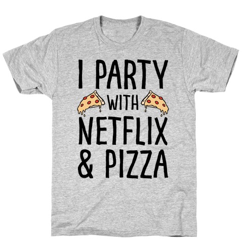 I Party With Netflix & Pizza T-Shirt