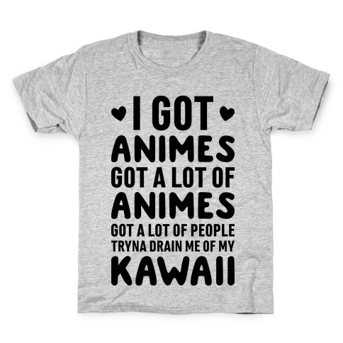 I Got Animes Got A Lot Of Animes Kids T-Shirt