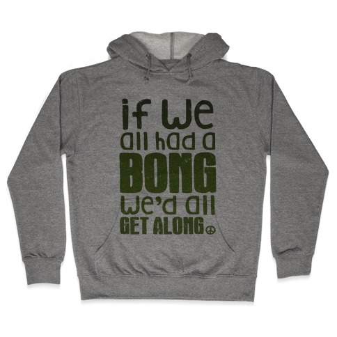 If We All Had a Bong We'd All Get Along (V-Neck) Hooded Sweatshirt