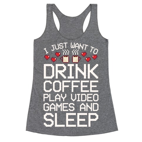 I Just Want To Drink Coffee, Play Video Games, And Sleep Racerback Tank Top