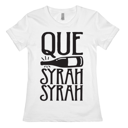 Que Syrah Syrah Womens T-Shirt