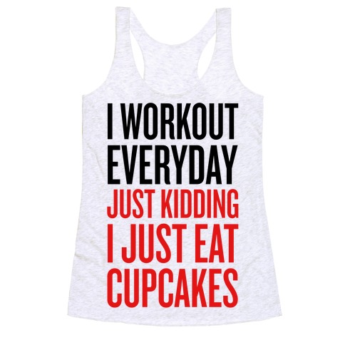 I Workout Everyday Just Kidding I Just Eat Cupcakes Racerback Tank Lookhuman