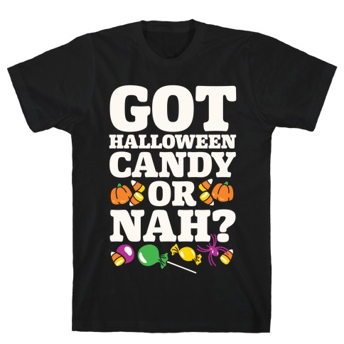Got Halloween Candy Or Nah? T-Shirt
