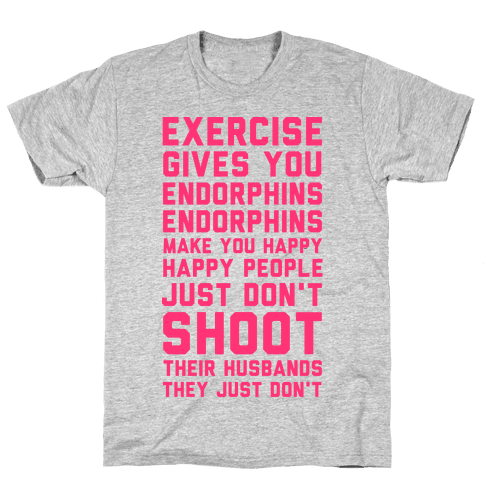 exercise gives you endorphins shirt