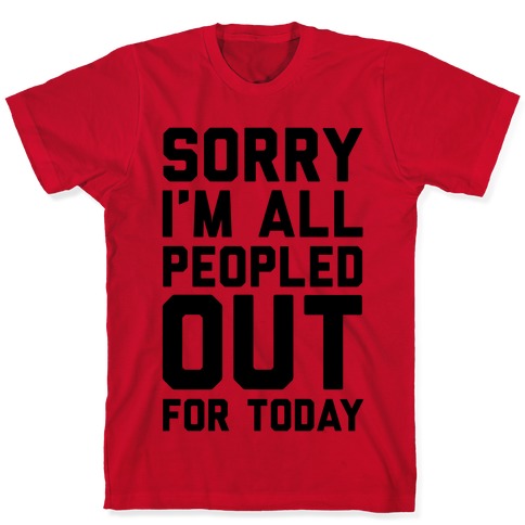 Sorry I'm All Peopled Out For Today T-Shirts | LookHUMAN