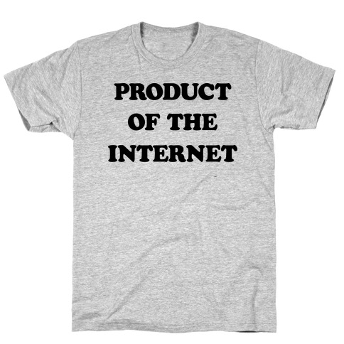 Product Of The Internet T-Shirt
