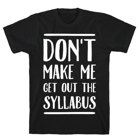Don't Make Me Get Out The Syllabus T-Shirt