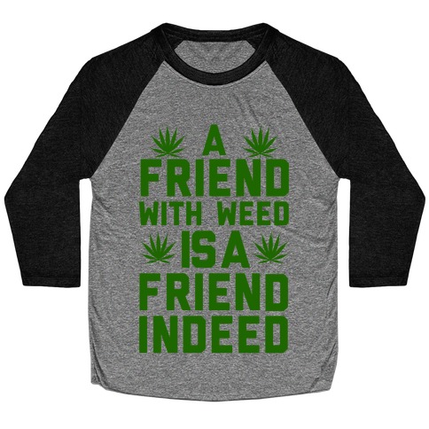 A Friend With Weed is a Friend Indeed Baseball Tee