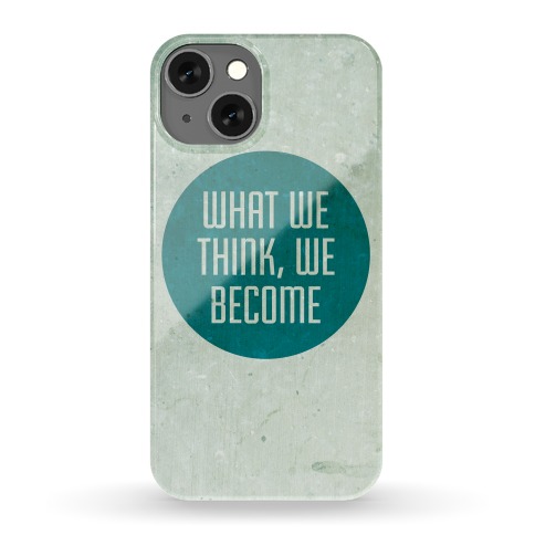 What We Think, We Become Phone Case