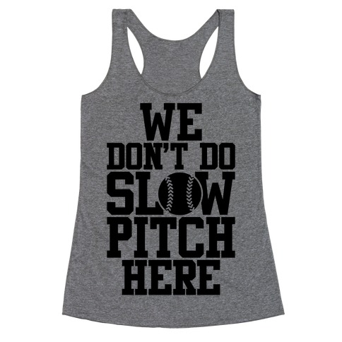 We Don't Do Slow Pitch Here Racerback Tank Top