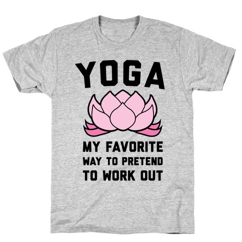 Yoga My Favorite Way To Pretend To Work Out T-Shirt