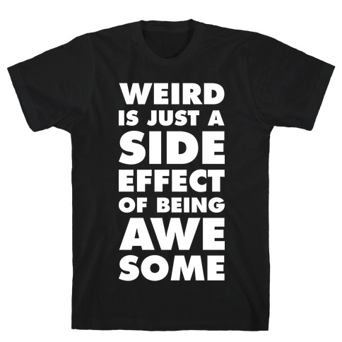 Weird is Just a Side Effect of Being Awesome T-Shirt