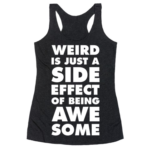 Weird is Just a Side Effect of Being Awesome Racerback Tank Top