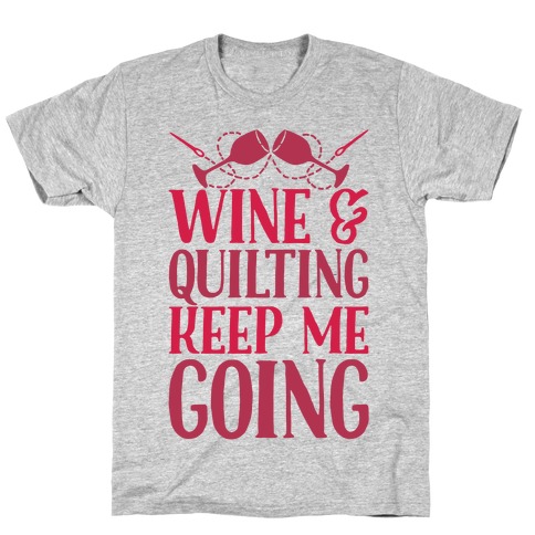 Wine & Quilting Keep Me Going T-Shirt